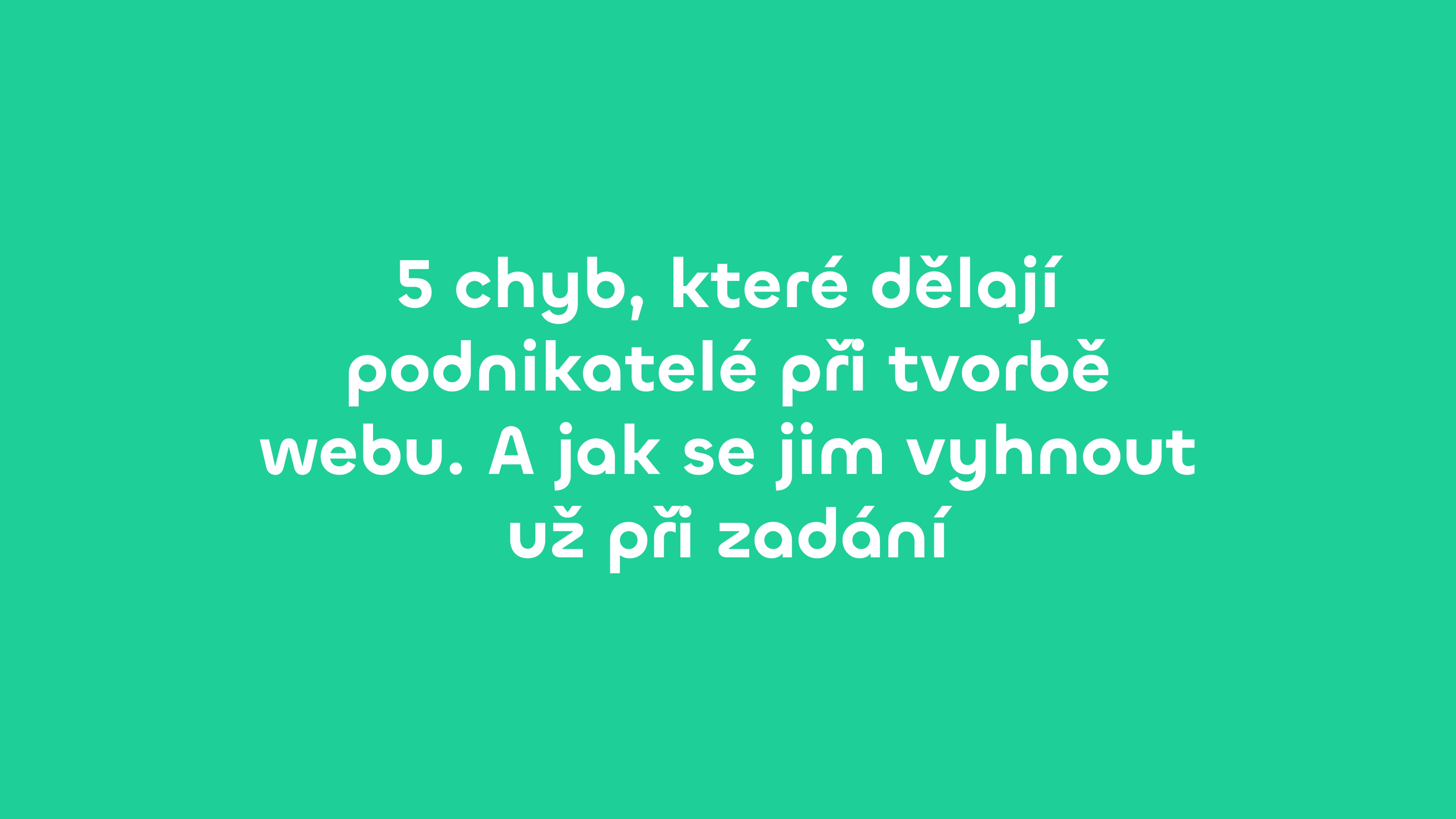 5 chyb, které dělají podnikatelé při tvorbě webu. A jak se jim vyhnout už při zadání