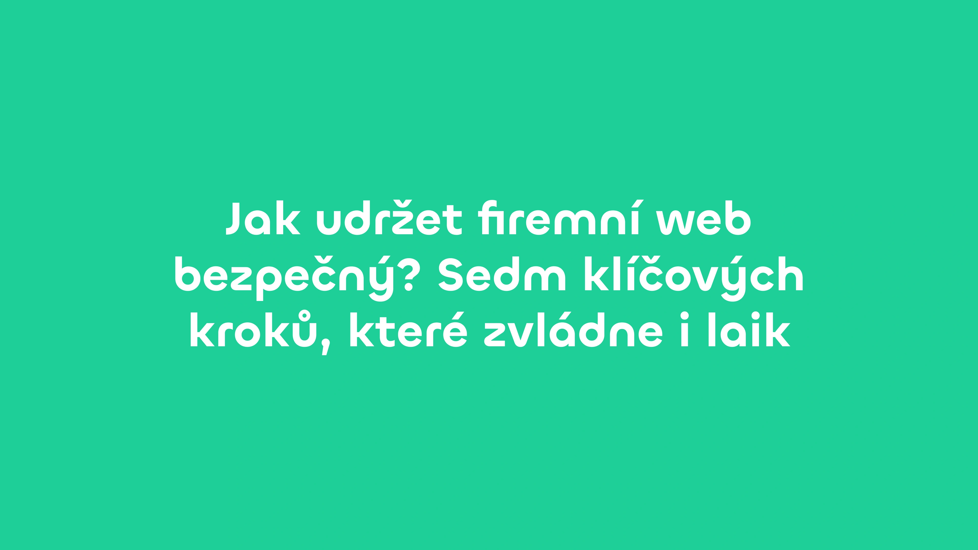 Jak udržet firemní web bezpečný? 7 klíčových kroků, které zvládne i laik – a ochrání vaše podnikání